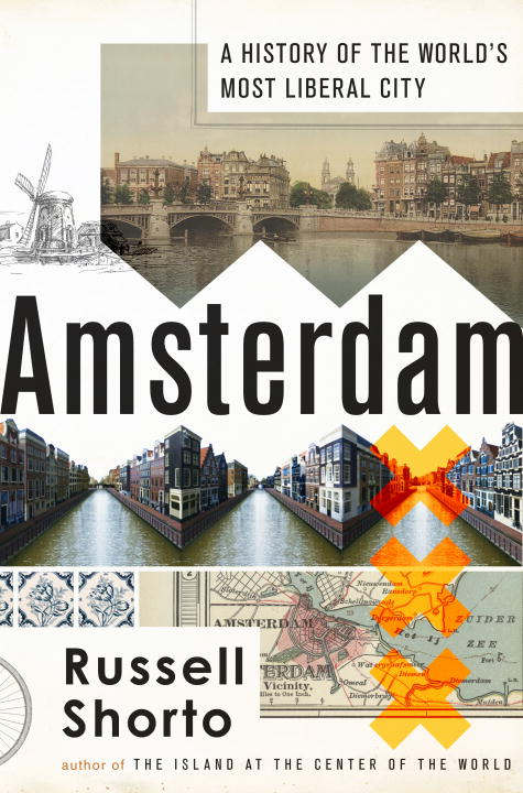 Russell Shorto/Amsterdam@A History Of The World's Most Liberal City